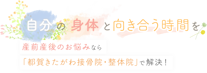 自分の身体と向き合う時間を 産前産後のお悩みなら「都賀きたがわ接骨院・整体院」で解決！
